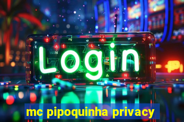 mc pipoquinha privacy